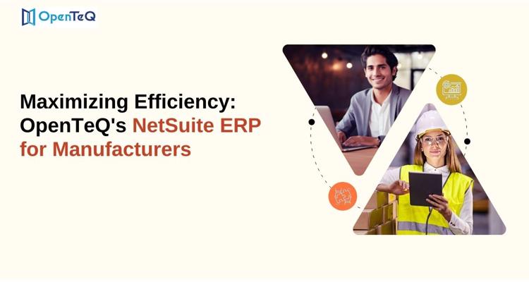 Maximizing Efficiency OpenTeQs NetSuite ERP for Manufacturer